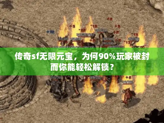 传奇sf无限元宝，为何90%玩家被封而你能轻松解锁？
