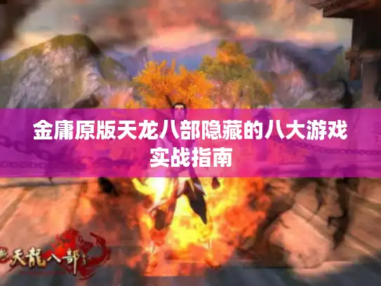 金庸原版天龙八部隐藏的八大游戏实战指南 金庸原版天龙八部隐藏的八大游戏实战指南