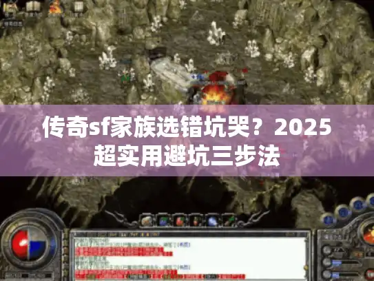 传奇sf家族选错坑哭？2025超实用避坑三步法
