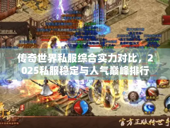 传奇世界私服综合实力对比，2025私服稳定与人气巅峰排行