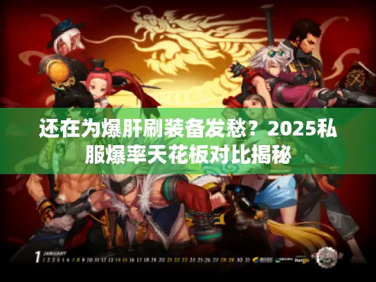 还在为爆肝刷装备发愁？2025私服爆率天花板对比揭秘