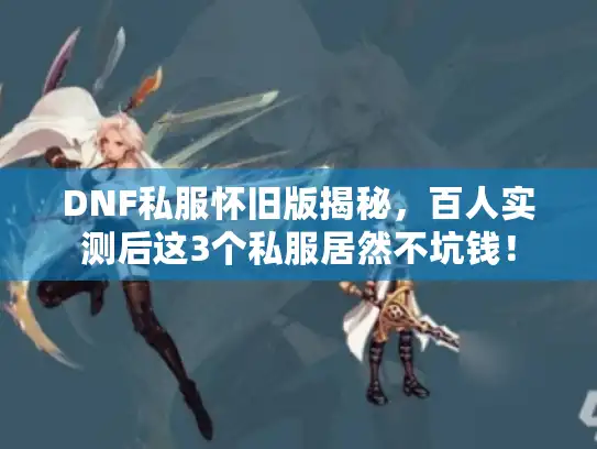 DNF私服怀旧版揭秘，百人实测后这3个私服居然不坑钱！