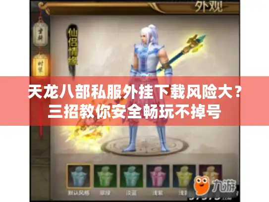 天龙八部私服外挂下载风险大?三招教你安全畅玩不掉号 天龙八部私服外挂下载风险大?三招教你安全畅玩不掉号