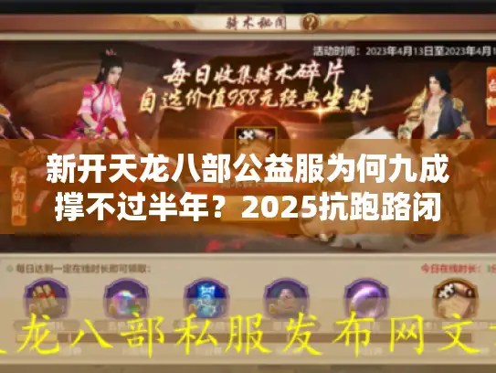 新开天龙八部公益服为何九成撑不过半年？2025抗跑路闭坑指南