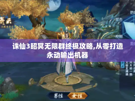 诛仙3昭冥无限群终极攻略,从零打造永动输出机器