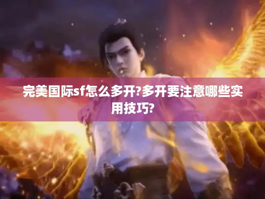 完美国际sf怎么多开?多开要注意哪些实用技巧? 完美国际sf怎么多开?多开要注意哪些实用技巧?