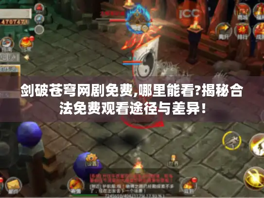 剑破苍穹网剧免费,哪里能看?揭秘合法免费观看途径与差异！