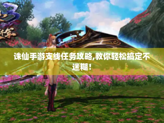 诛仙手游支线任务攻略,教你轻松搞定不迷糊！