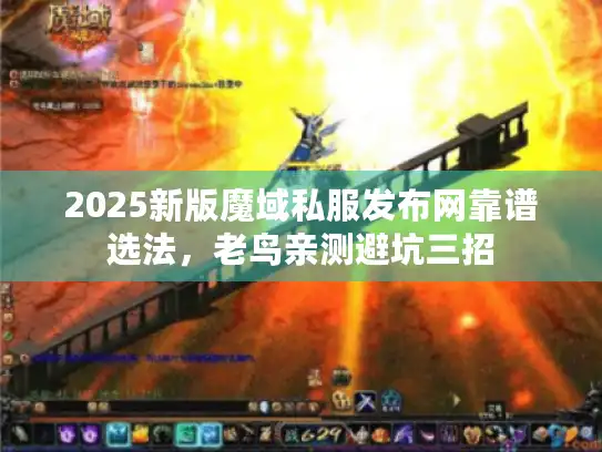 2025新版魔域私服发布网靠谱选法，老鸟亲测避坑三招