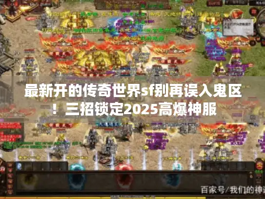 最新开的传奇世界sf别再误入鬼区！三招锁定2025高爆神服