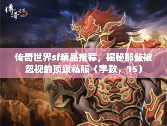 传奇世界sf精品推荐，揭秘那些被忽视的顶级私服（字数，15）