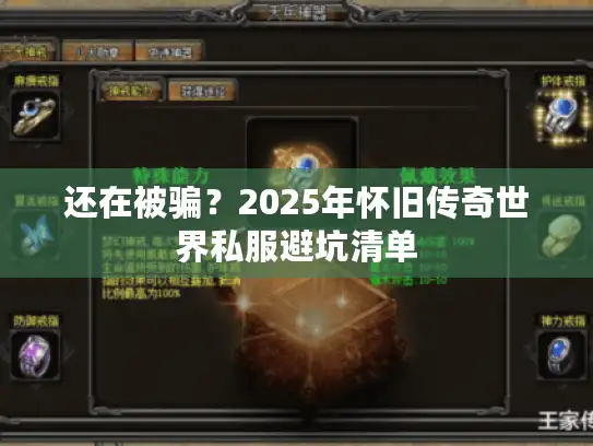还在被骗?2025年怀旧传奇世界私服避坑清单 还在被骗?2025年怀旧传奇世界私服避坑清单