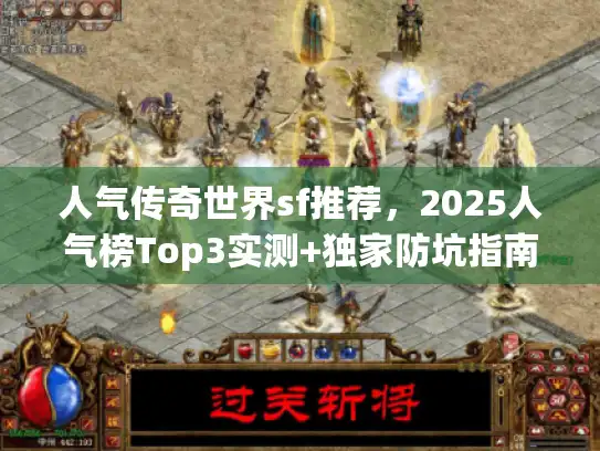人气传奇世界sf推荐，2025人气榜Top3实测+独家防坑指南