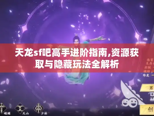 天龙sf吧高手进阶指南,资源获取与隐藏玩法全解析 天龙sf吧高手进阶指南,资源获取与隐藏玩法全解析