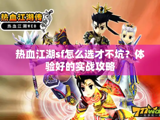 热血江湖sf怎么选才不坑？体验好的实战攻略