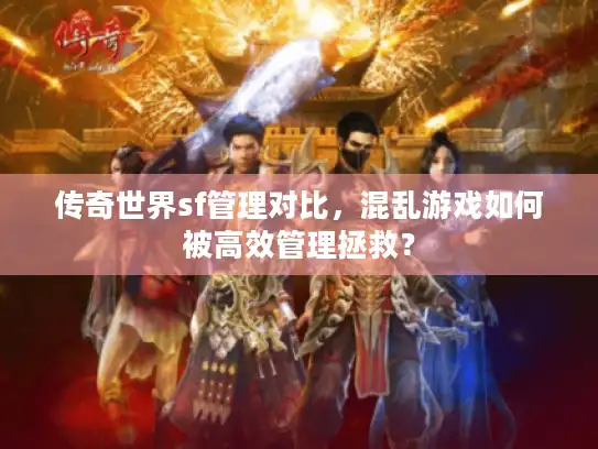 传奇世界sf管理对比，混乱游戏如何被高效管理拯救？