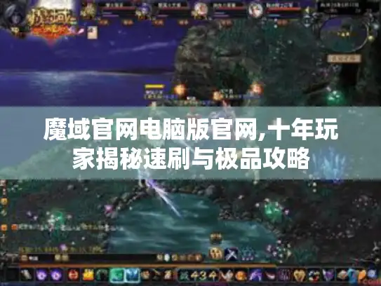 魔域官网电脑版官网,十年玩家揭秘速刷与极品攻略