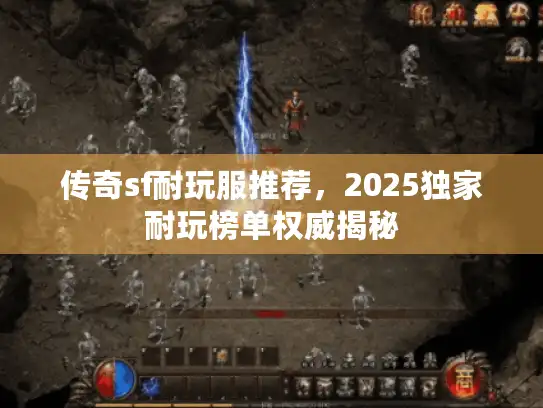 传奇sf耐玩服推荐,2025独家耐玩榜单权威揭秘 传奇sf耐玩服推荐,2025独家耐玩榜单权威揭秘