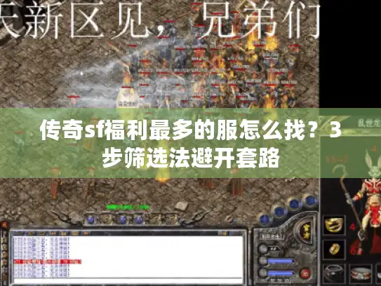 传奇sf福利最多的服怎么找？3步筛选法避开套路