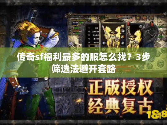 传奇sf福利最多的服怎么找？3步筛选法避开套路