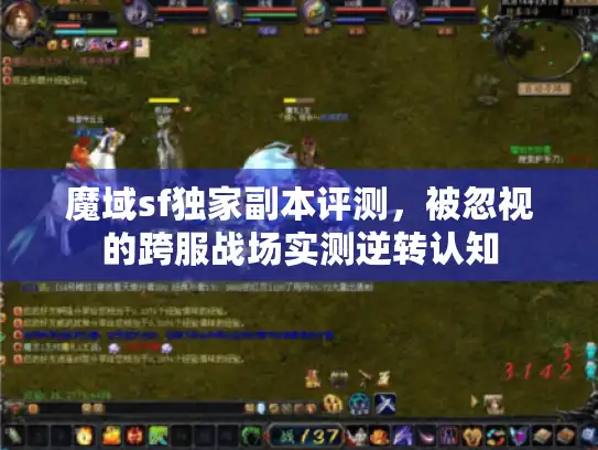 魔域sf独家副本评测，被忽视的跨服战场实测逆转认知