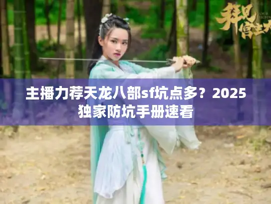 主播力荐天龙八部sf坑点多?2025独家防坑手册速看 主播力荐天龙八部sf坑点多?2025独家防坑手册速看