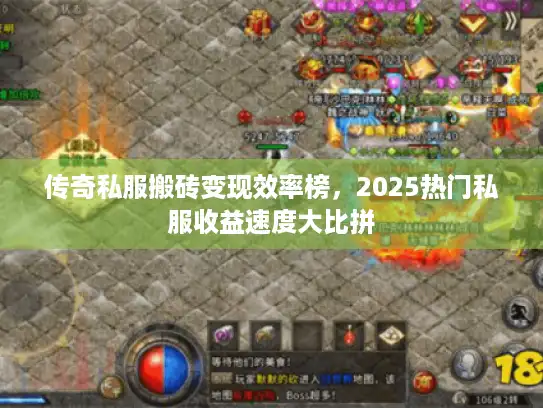 传奇私服搬砖变现效率榜,2025热门私服收益速度大比拼 传奇私服搬砖变现效率榜,2025热门私服收益速度大比拼