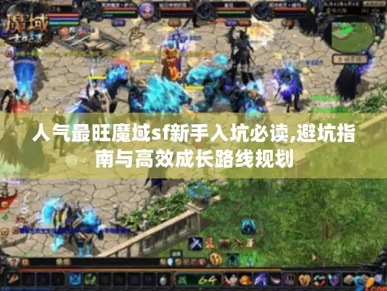 人气最旺魔域sf新手入坑必读,避坑指南与高效成长路线规划