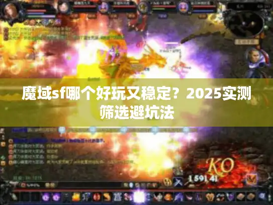 魔域sf哪个好玩又稳定？2025实测筛选避坑法