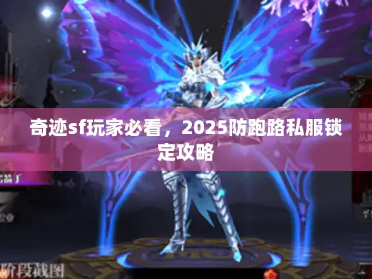 奇迹sf玩家必看，2025防跑路私服锁定攻略