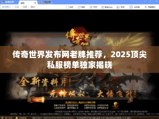 传奇世界发布网老牌推荐，2025顶尖私服榜单独家揭晓