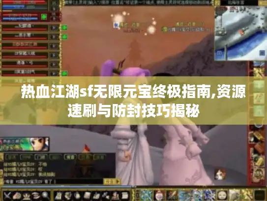 热血江湖sf无限元宝终极指南,资源速刷与防封技巧揭秘 热血江湖sf无限元宝终极指南,资源速刷与防封技巧揭秘
