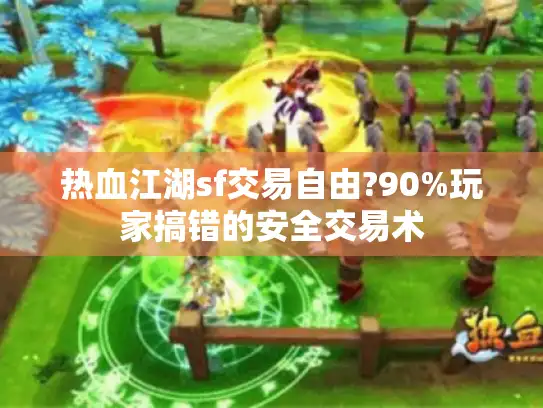 热血江湖sf交易自由?90%玩家搞错的安全交易术