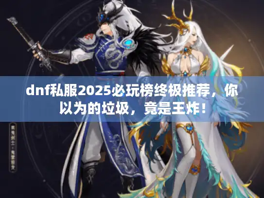 dnf私服2025必玩榜终极推荐，你以为的垃圾，竟是王炸！
