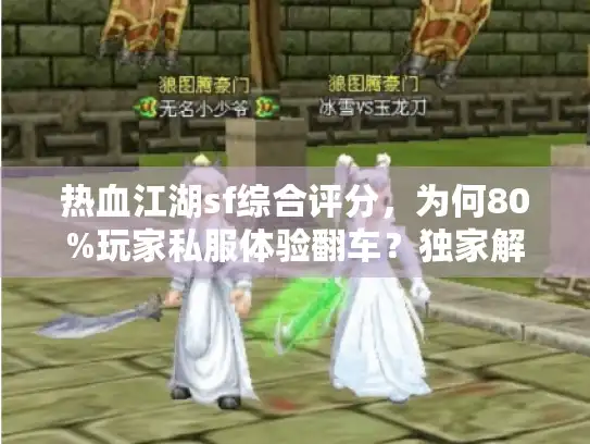 热血江湖sf综合评分，为何80%玩家私服体验翻车？独家解方曝光！