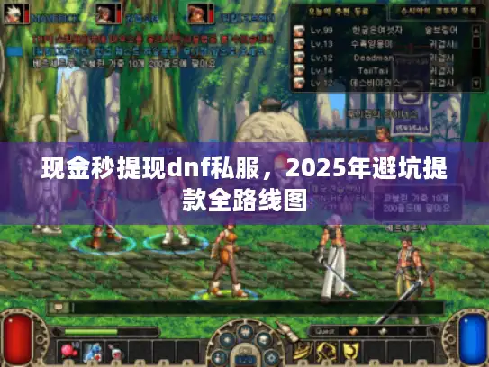 现金秒提现dnf私服,2025年避坑提款全路线图 现金秒提现dnf私服,2025年避坑提款全路线图