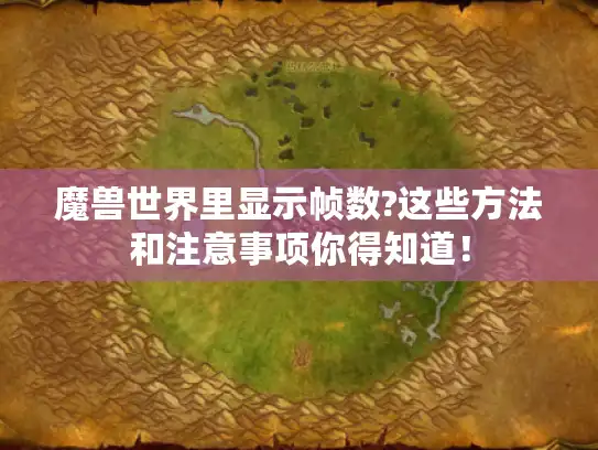 魔兽世界里显示帧数?这些方法和注意事项你得知道！