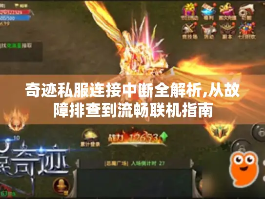 奇迹私服连接中断全解析,从故障排查到流畅联机指南