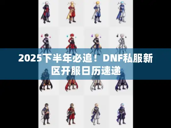 2025下半年必追！DNF私服新区开服日历速递
