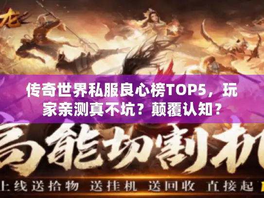 传奇世界私服良心榜TOP5，玩家亲测真不坑？颠覆认知？