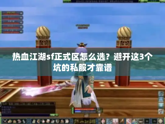 热血江湖sf正式区怎么选？避开这3个坑的私服才靠谱