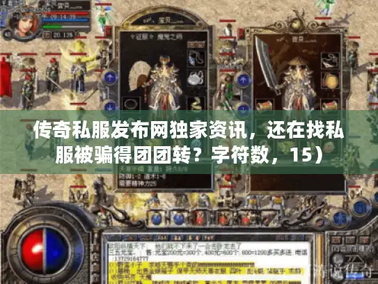传奇私服发布网独家资讯，还在找私服被骗得团团转？字符数，15）