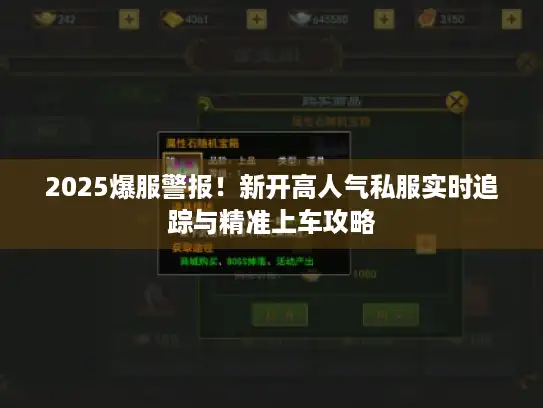 2025爆服警报!新开高人气私服实时追踪与精准上车攻略 2025爆服警报!新开高人气私服实时追踪与精准上车攻略