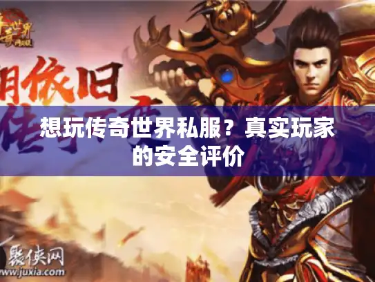 想玩传奇世界私服?真实玩家的安全评价 想玩传奇世界私服?真实玩家的安全评价