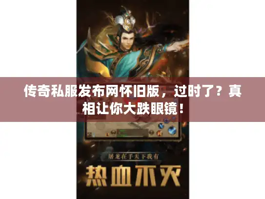 传奇私服发布网怀旧版，过时了？真相让你大跌眼镜！