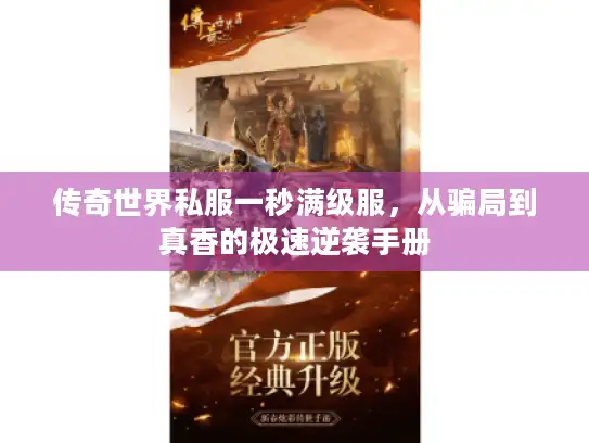 传奇世界私服一秒满级服，从骗局到真香的极速逆袭手册