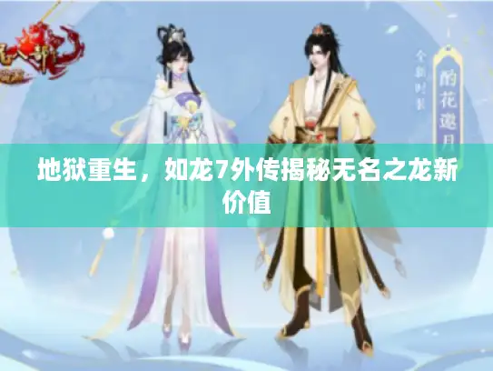 地狱重生,如龙7外传揭秘无名之龙新价值 地狱重生,如龙7外传揭秘无名之龙新价值