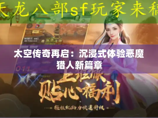 太空传奇再启:沉浸式体验恶魔猎人新篇章 太空传奇再启:沉浸式体验恶魔猎人新篇章