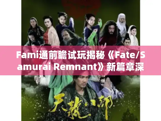 Fami通前瞻试玩揭秘《Fate/Samurai Remnant》新篇章深度体验 Fami通前瞻试玩揭秘《Fate/Samurai Remnant》新篇章深度体验