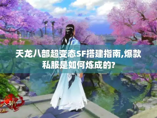 天龙八部超变态SF搭建指南,爆款私服是如何炼成的?